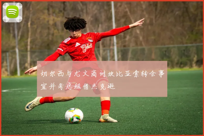 切尔西与尤文商讨坎比亚索转会事宜并考虑租借杰克逊